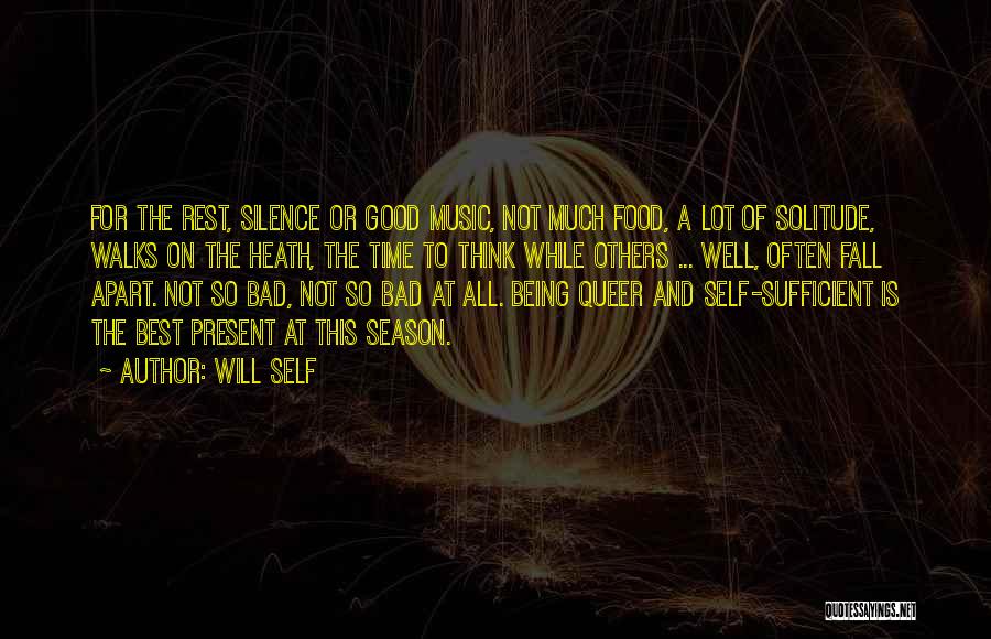 Will Self Quotes: For The Rest, Silence Or Good Music, Not Much Food, A Lot Of Solitude, Walks On The Heath, The Time