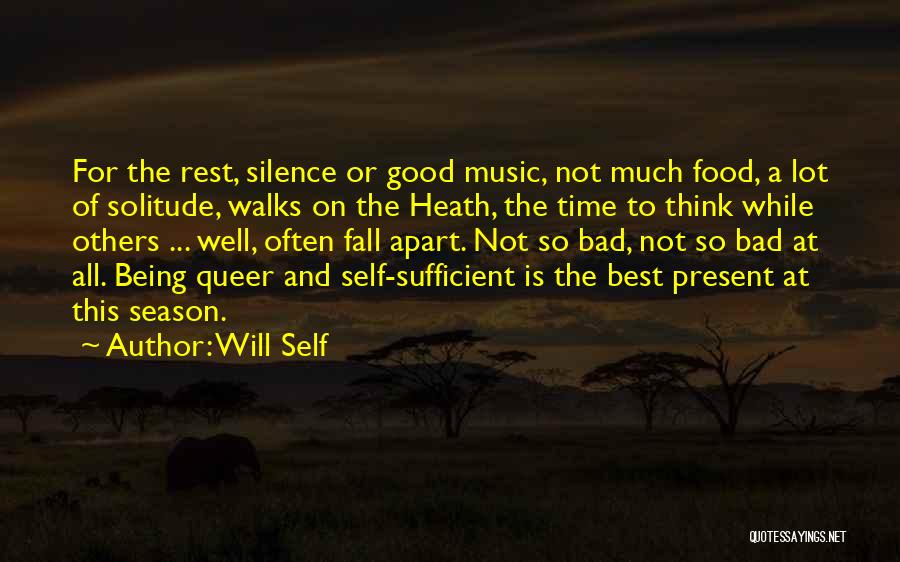 Will Self Quotes: For The Rest, Silence Or Good Music, Not Much Food, A Lot Of Solitude, Walks On The Heath, The Time