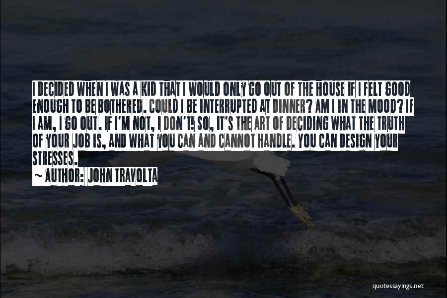 John Travolta Quotes: I Decided When I Was A Kid That I Would Only Go Out Of The House If I Felt Good