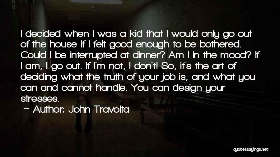 John Travolta Quotes: I Decided When I Was A Kid That I Would Only Go Out Of The House If I Felt Good