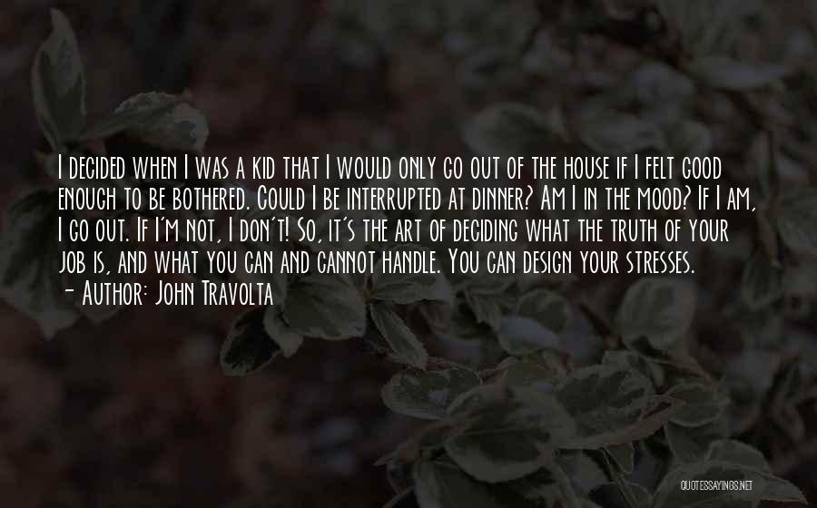 John Travolta Quotes: I Decided When I Was A Kid That I Would Only Go Out Of The House If I Felt Good