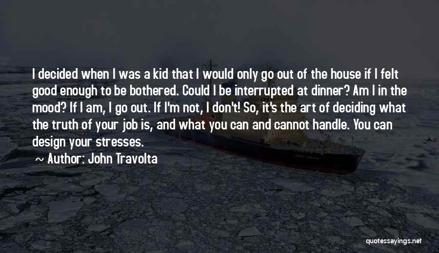 John Travolta Quotes: I Decided When I Was A Kid That I Would Only Go Out Of The House If I Felt Good