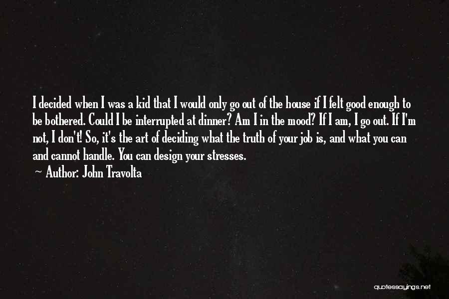 John Travolta Quotes: I Decided When I Was A Kid That I Would Only Go Out Of The House If I Felt Good