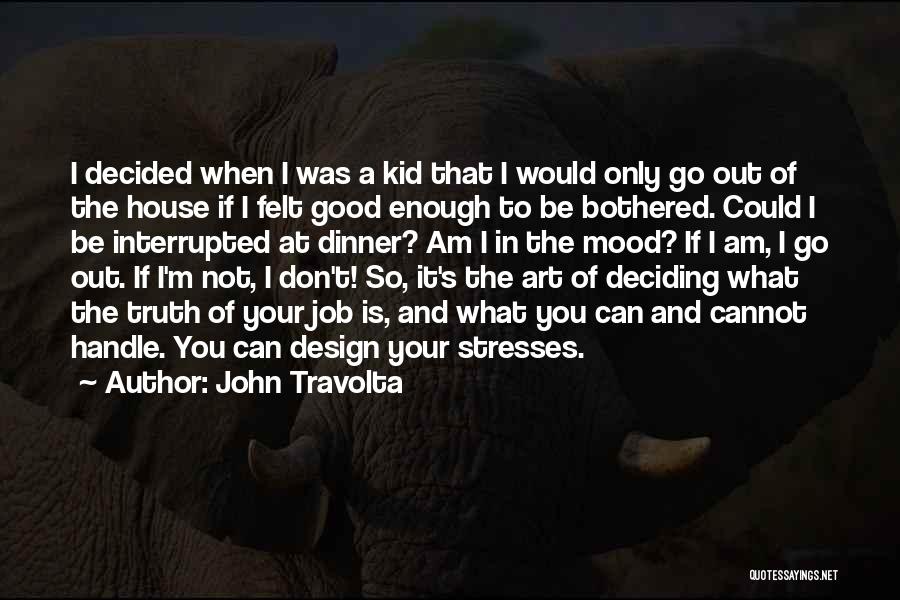 John Travolta Quotes: I Decided When I Was A Kid That I Would Only Go Out Of The House If I Felt Good