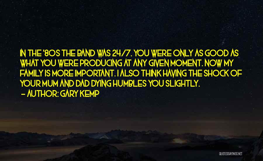 Gary Kemp Quotes: In The '80s The Band Was 24/7. You Were Only As Good As What You Were Producing At Any Given