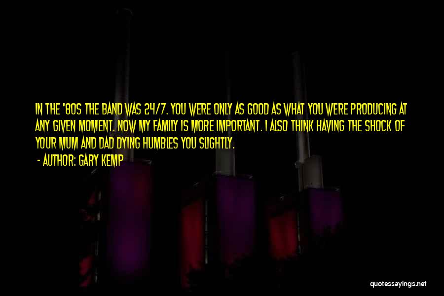 Gary Kemp Quotes: In The '80s The Band Was 24/7. You Were Only As Good As What You Were Producing At Any Given