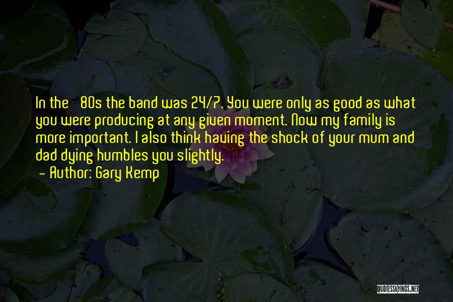 Gary Kemp Quotes: In The '80s The Band Was 24/7. You Were Only As Good As What You Were Producing At Any Given
