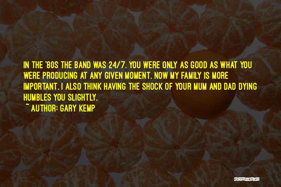 Gary Kemp Quotes: In The '80s The Band Was 24/7. You Were Only As Good As What You Were Producing At Any Given