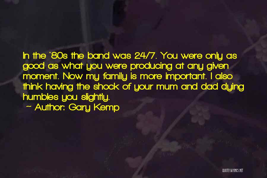 Gary Kemp Quotes: In The '80s The Band Was 24/7. You Were Only As Good As What You Were Producing At Any Given