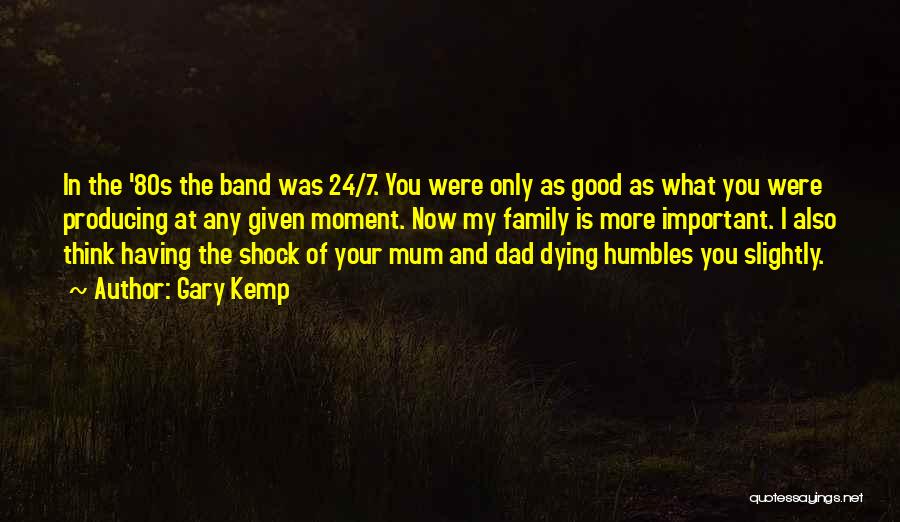 Gary Kemp Quotes: In The '80s The Band Was 24/7. You Were Only As Good As What You Were Producing At Any Given