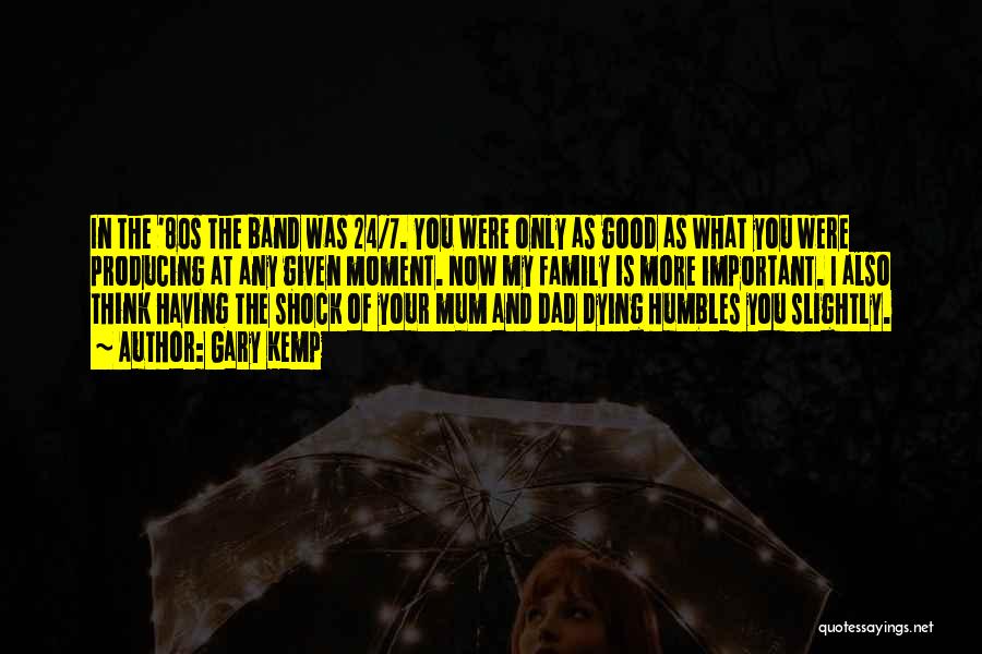 Gary Kemp Quotes: In The '80s The Band Was 24/7. You Were Only As Good As What You Were Producing At Any Given
