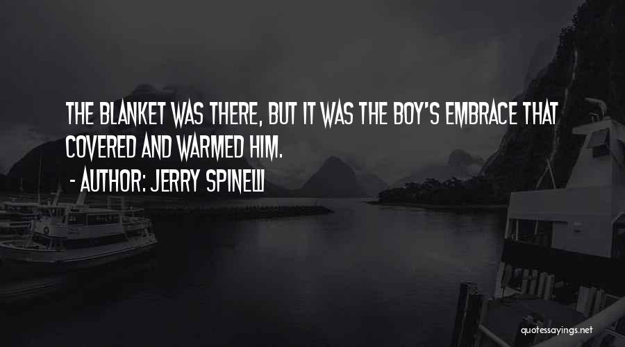 Jerry Spinelli Quotes: The Blanket Was There, But It Was The Boy's Embrace That Covered And Warmed Him.