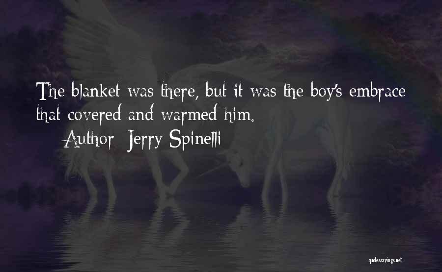 Jerry Spinelli Quotes: The Blanket Was There, But It Was The Boy's Embrace That Covered And Warmed Him.