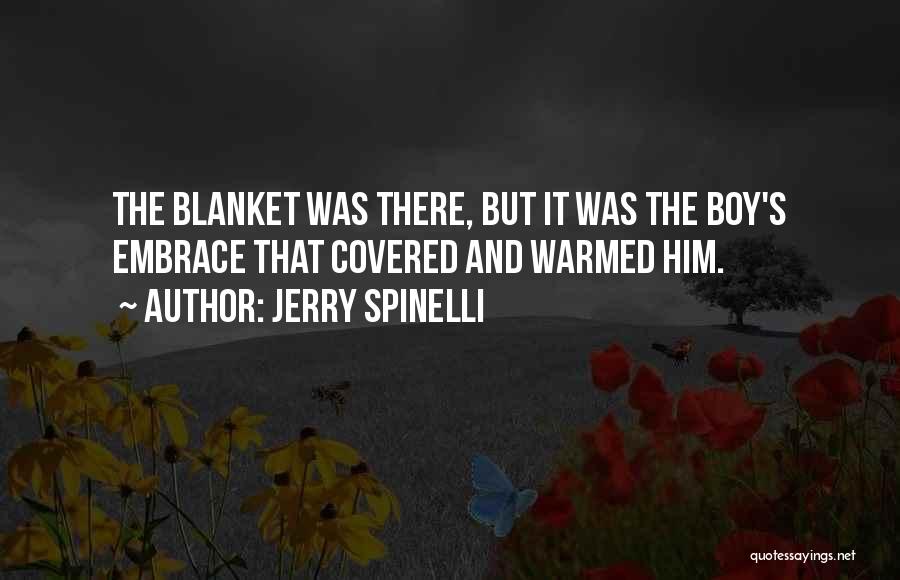 Jerry Spinelli Quotes: The Blanket Was There, But It Was The Boy's Embrace That Covered And Warmed Him.