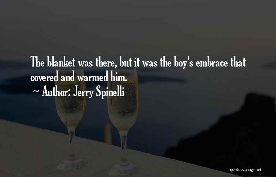 Jerry Spinelli Quotes: The Blanket Was There, But It Was The Boy's Embrace That Covered And Warmed Him.