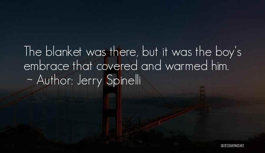 Jerry Spinelli Quotes: The Blanket Was There, But It Was The Boy's Embrace That Covered And Warmed Him.