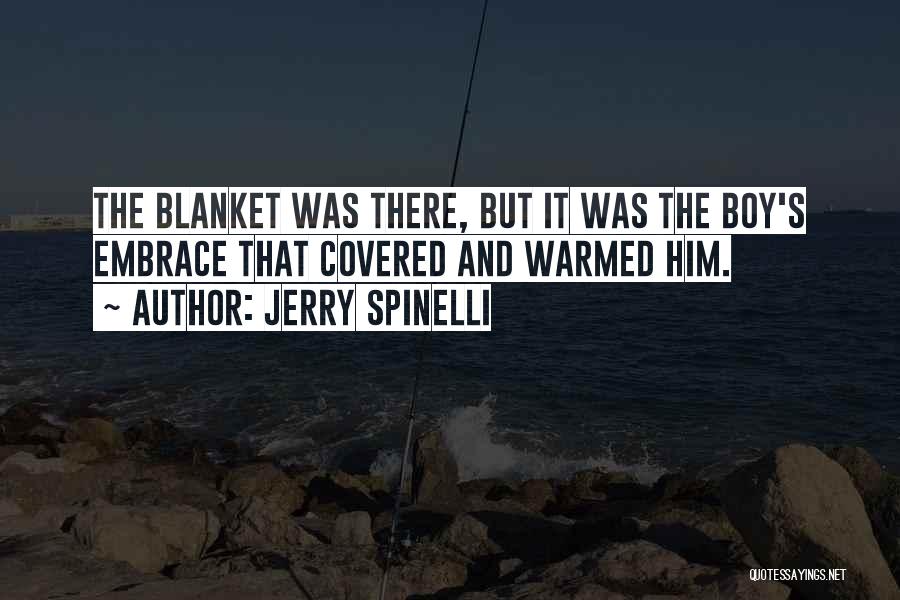 Jerry Spinelli Quotes: The Blanket Was There, But It Was The Boy's Embrace That Covered And Warmed Him.