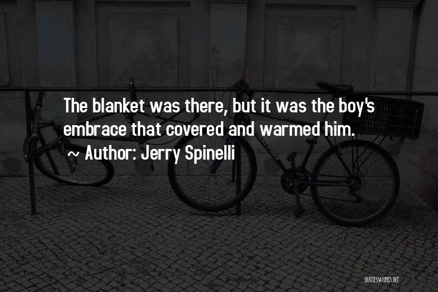 Jerry Spinelli Quotes: The Blanket Was There, But It Was The Boy's Embrace That Covered And Warmed Him.