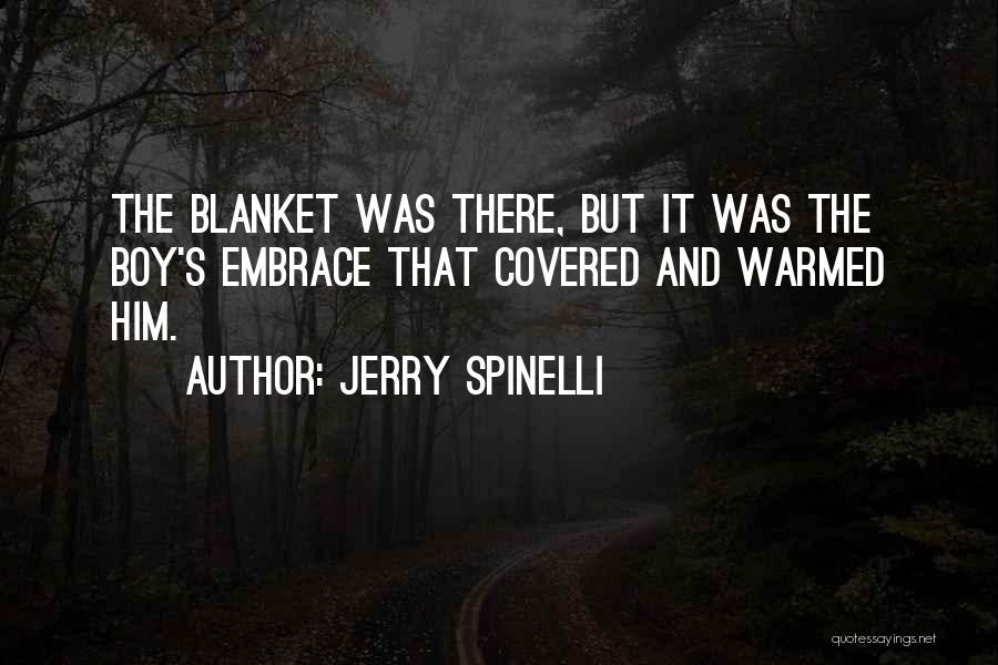 Jerry Spinelli Quotes: The Blanket Was There, But It Was The Boy's Embrace That Covered And Warmed Him.