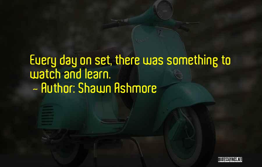 Shawn Ashmore Quotes: Every Day On Set, There Was Something To Watch And Learn.