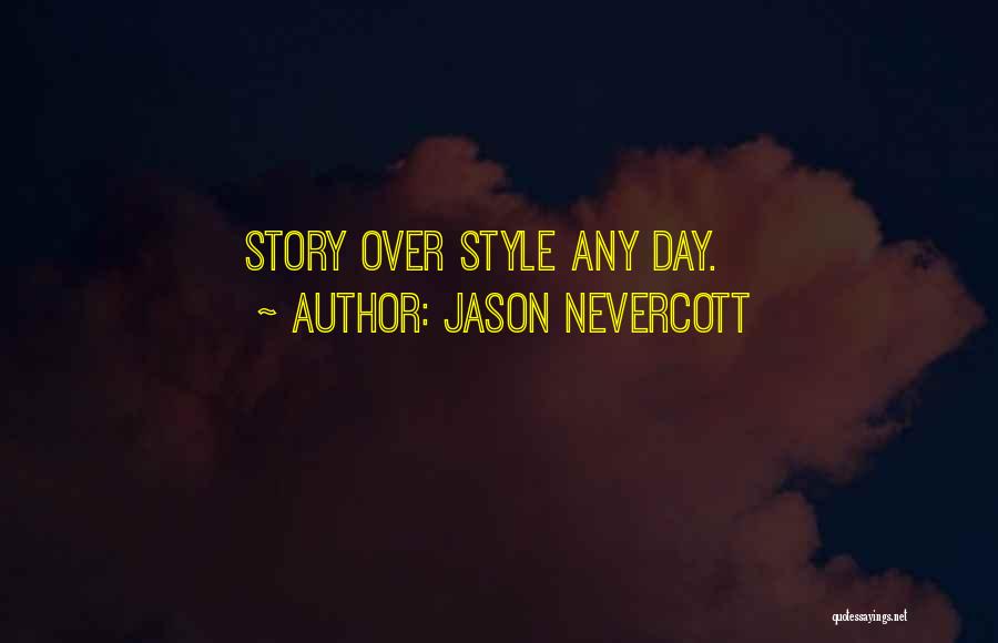 Jason Nevercott Quotes: Story Over Style Any Day.