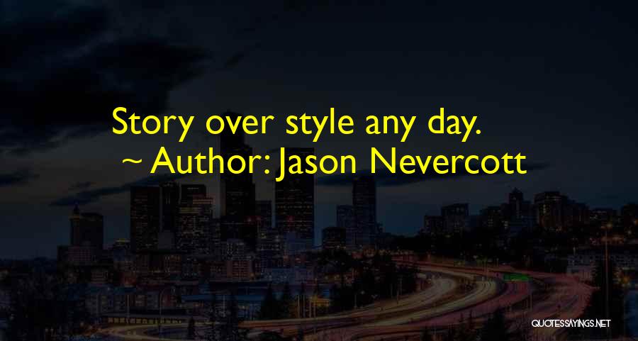 Jason Nevercott Quotes: Story Over Style Any Day.