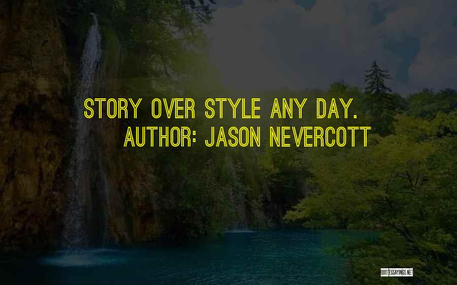 Jason Nevercott Quotes: Story Over Style Any Day.