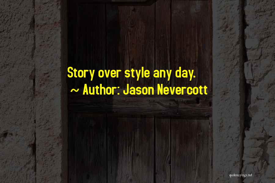 Jason Nevercott Quotes: Story Over Style Any Day.