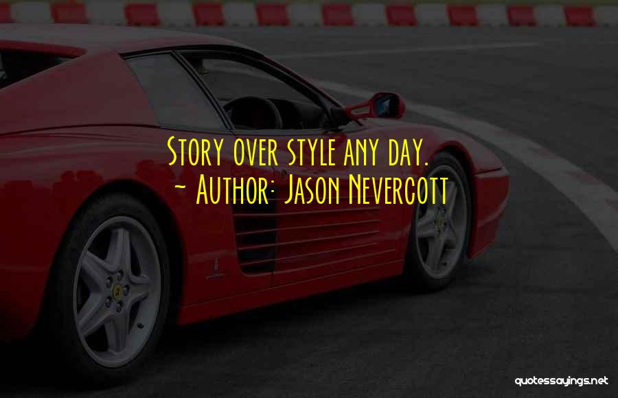 Jason Nevercott Quotes: Story Over Style Any Day.