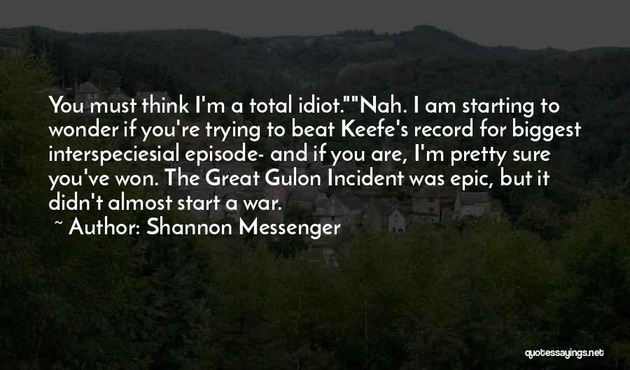 Shannon Messenger Quotes: You Must Think I'm A Total Idiot.nah. I Am Starting To Wonder If You're Trying To Beat Keefe's Record For