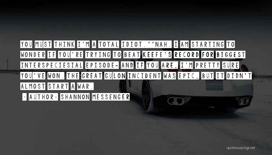 Shannon Messenger Quotes: You Must Think I'm A Total Idiot.nah. I Am Starting To Wonder If You're Trying To Beat Keefe's Record For