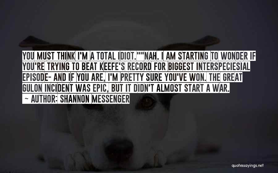 Shannon Messenger Quotes: You Must Think I'm A Total Idiot.nah. I Am Starting To Wonder If You're Trying To Beat Keefe's Record For