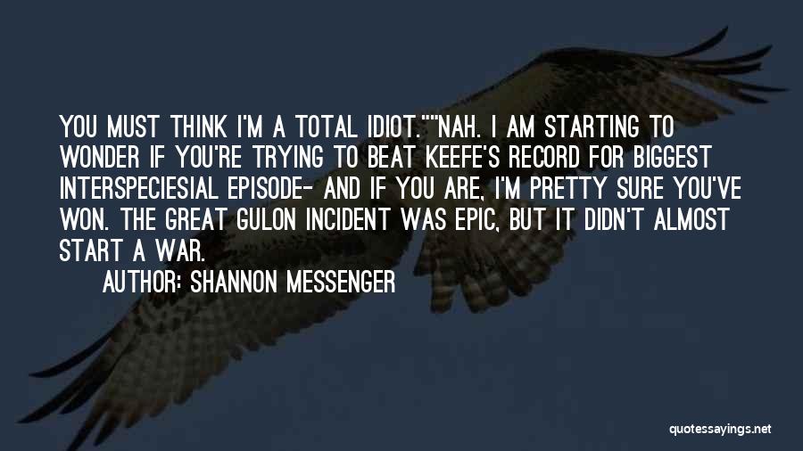 Shannon Messenger Quotes: You Must Think I'm A Total Idiot.nah. I Am Starting To Wonder If You're Trying To Beat Keefe's Record For