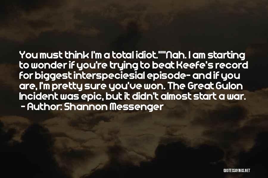 Shannon Messenger Quotes: You Must Think I'm A Total Idiot.nah. I Am Starting To Wonder If You're Trying To Beat Keefe's Record For