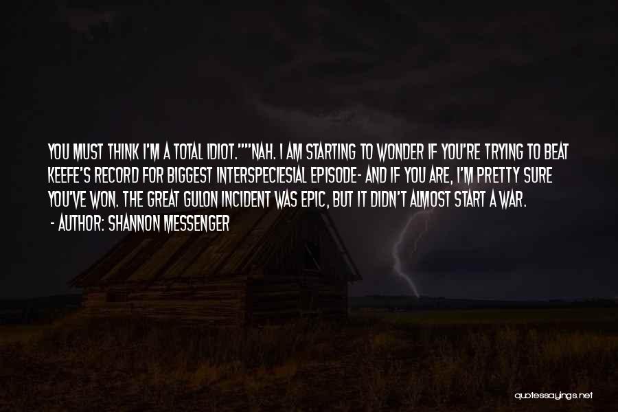 Shannon Messenger Quotes: You Must Think I'm A Total Idiot.nah. I Am Starting To Wonder If You're Trying To Beat Keefe's Record For