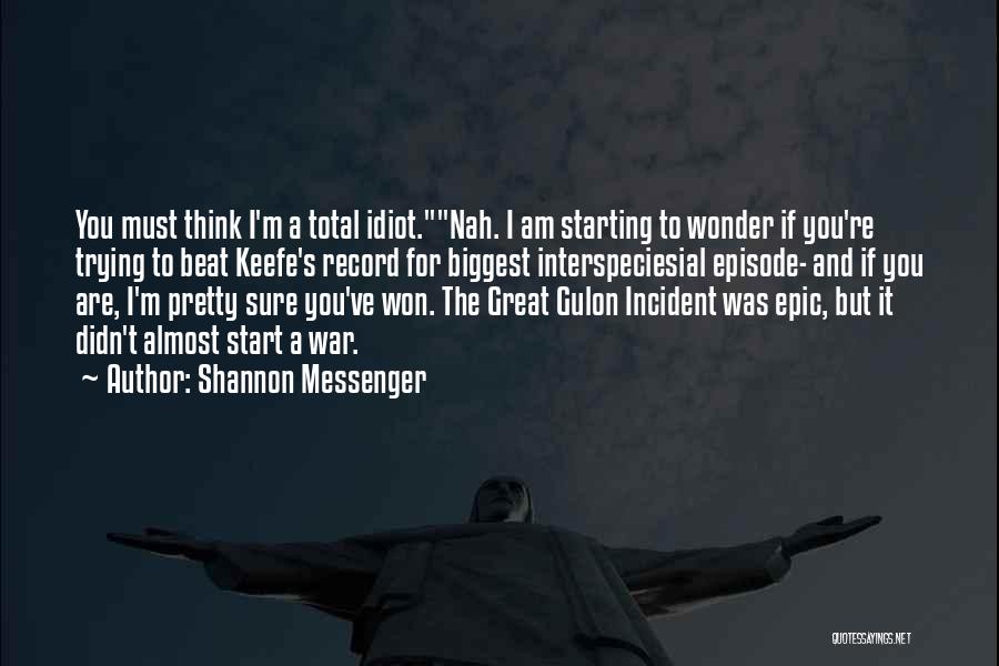Shannon Messenger Quotes: You Must Think I'm A Total Idiot.nah. I Am Starting To Wonder If You're Trying To Beat Keefe's Record For