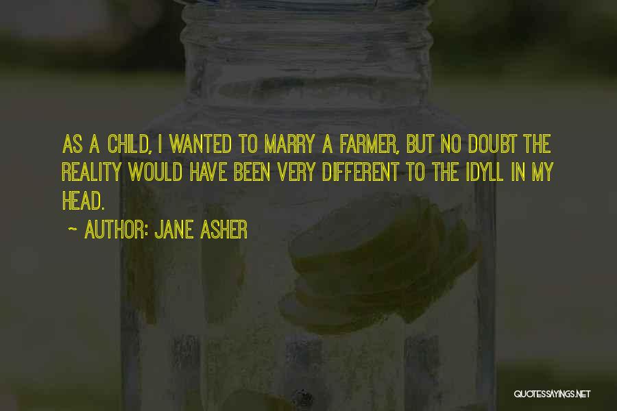 Jane Asher Quotes: As A Child, I Wanted To Marry A Farmer, But No Doubt The Reality Would Have Been Very Different To