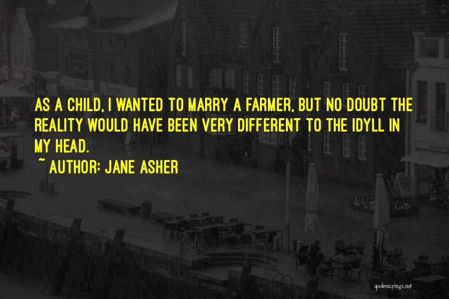 Jane Asher Quotes: As A Child, I Wanted To Marry A Farmer, But No Doubt The Reality Would Have Been Very Different To