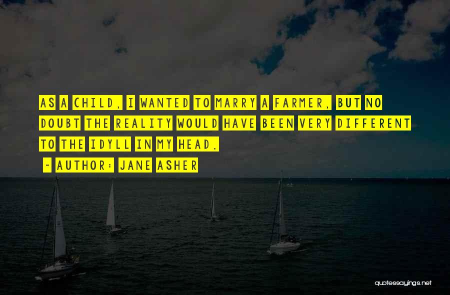 Jane Asher Quotes: As A Child, I Wanted To Marry A Farmer, But No Doubt The Reality Would Have Been Very Different To