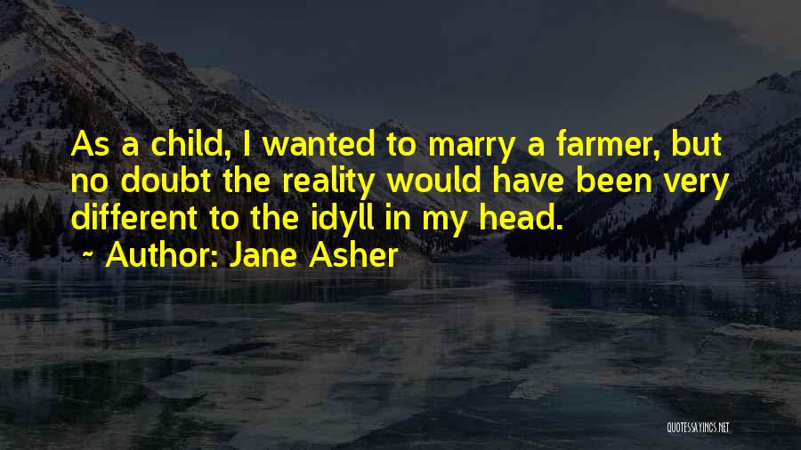 Jane Asher Quotes: As A Child, I Wanted To Marry A Farmer, But No Doubt The Reality Would Have Been Very Different To