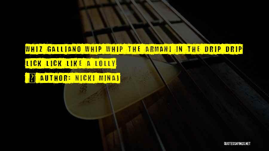 Nicki Minaj Quotes: Whiz Galliano Whip Whip The Armani In The Drip Drip Lick Lick Like A Lolly