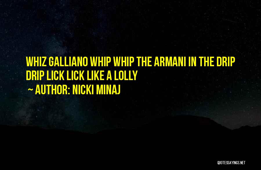 Nicki Minaj Quotes: Whiz Galliano Whip Whip The Armani In The Drip Drip Lick Lick Like A Lolly