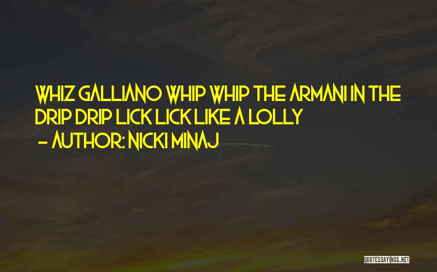 Nicki Minaj Quotes: Whiz Galliano Whip Whip The Armani In The Drip Drip Lick Lick Like A Lolly