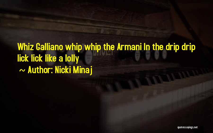 Nicki Minaj Quotes: Whiz Galliano Whip Whip The Armani In The Drip Drip Lick Lick Like A Lolly