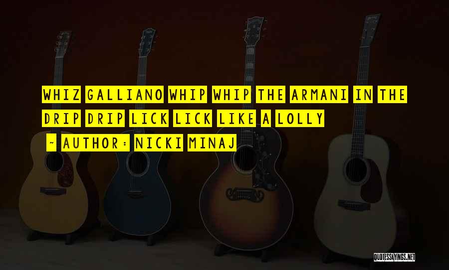 Nicki Minaj Quotes: Whiz Galliano Whip Whip The Armani In The Drip Drip Lick Lick Like A Lolly