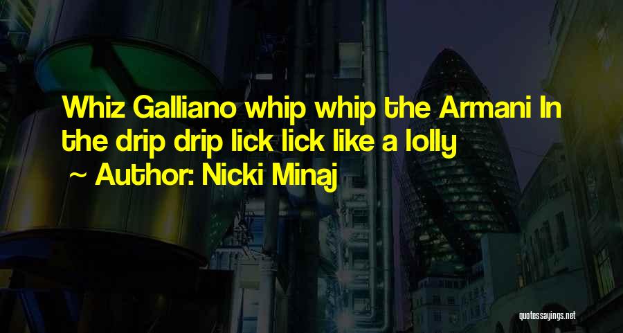 Nicki Minaj Quotes: Whiz Galliano Whip Whip The Armani In The Drip Drip Lick Lick Like A Lolly