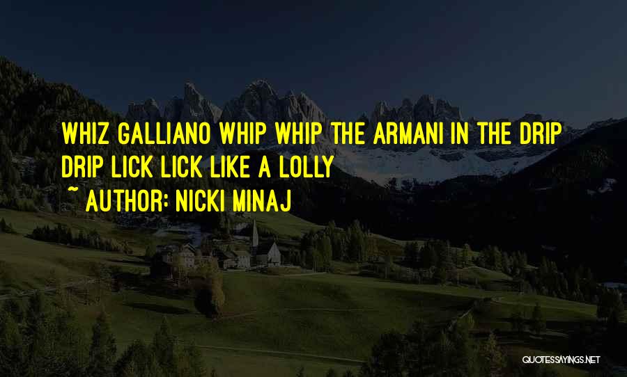 Nicki Minaj Quotes: Whiz Galliano Whip Whip The Armani In The Drip Drip Lick Lick Like A Lolly