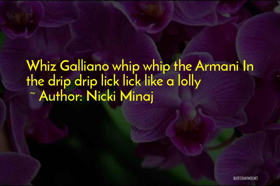 Nicki Minaj Quotes: Whiz Galliano Whip Whip The Armani In The Drip Drip Lick Lick Like A Lolly