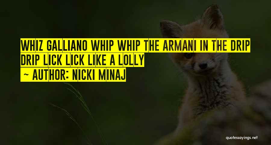 Nicki Minaj Quotes: Whiz Galliano Whip Whip The Armani In The Drip Drip Lick Lick Like A Lolly