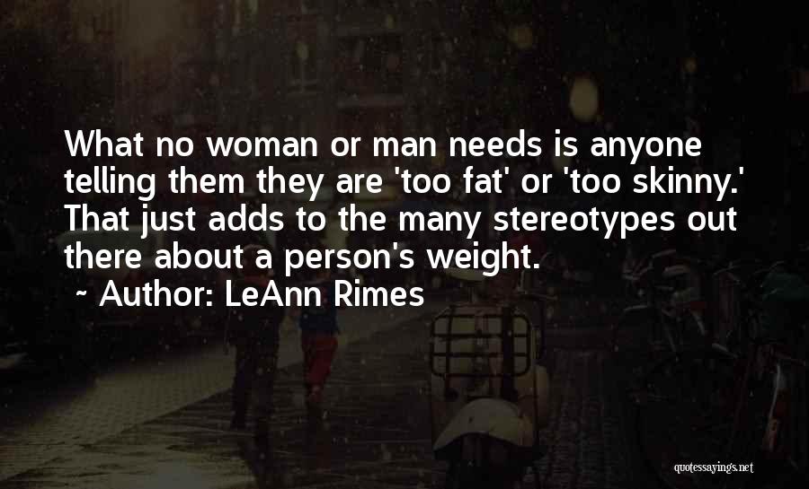 LeAnn Rimes Quotes: What No Woman Or Man Needs Is Anyone Telling Them They Are 'too Fat' Or 'too Skinny.' That Just Adds